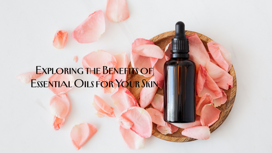 Exploring the Benefits of Essential Oils for Your Skin