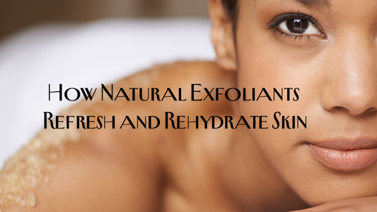 How Natural Exfoliants Refresh and Rehydrate Skin