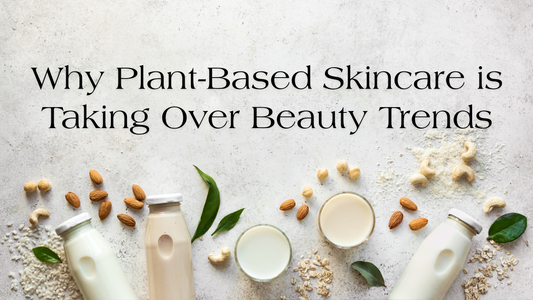 Why Plant-Based Skincare is Taking Over Beauty Trends