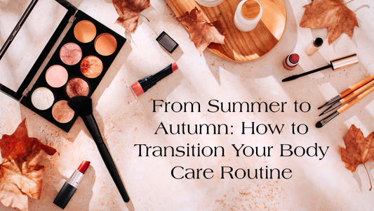 From Summer to Autumn: How to Transition Your Body Care Routine