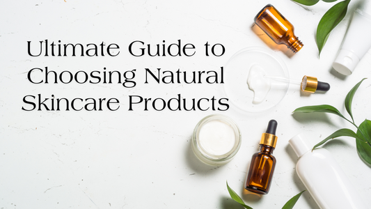 Ultimate Guide to Choosing Natural Skincare Products
